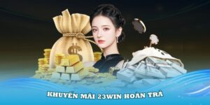 Chính Sách Hoàn Trả 23WIN - Nhận Thưởng Không Giới Hạn