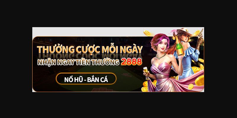 Thưởng cược mỗi ngày với phần thưởng cực hấp dẫn